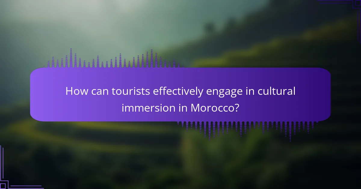 How can tourists effectively engage in cultural immersion in Morocco?