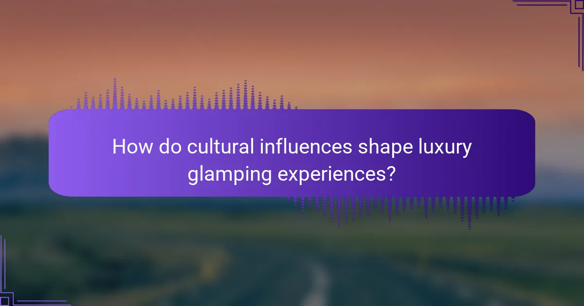 How do cultural influences shape luxury glamping experiences?
