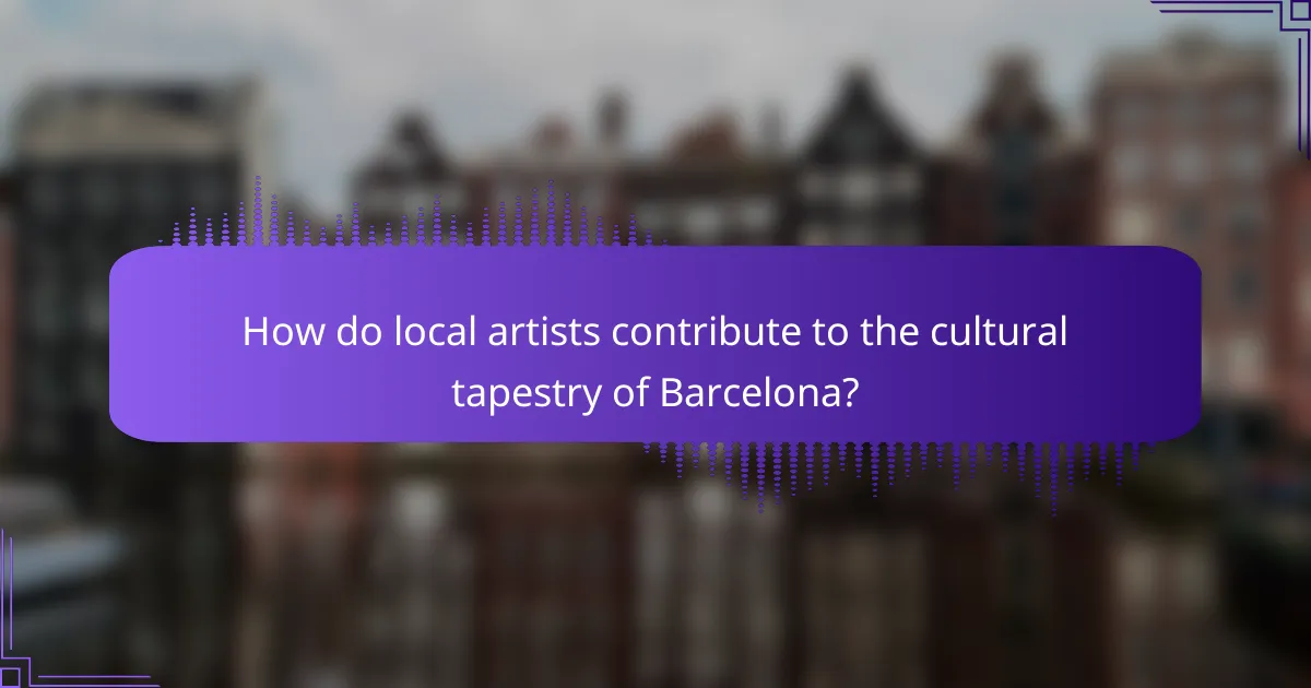 How do local artists contribute to the cultural tapestry of Barcelona?