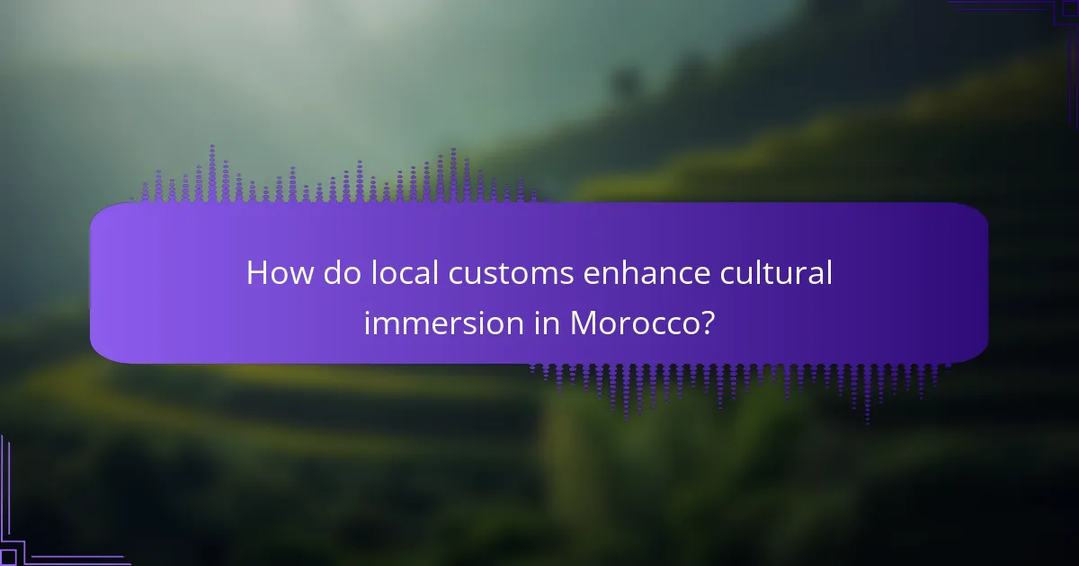 How do local customs enhance cultural immersion in Morocco?