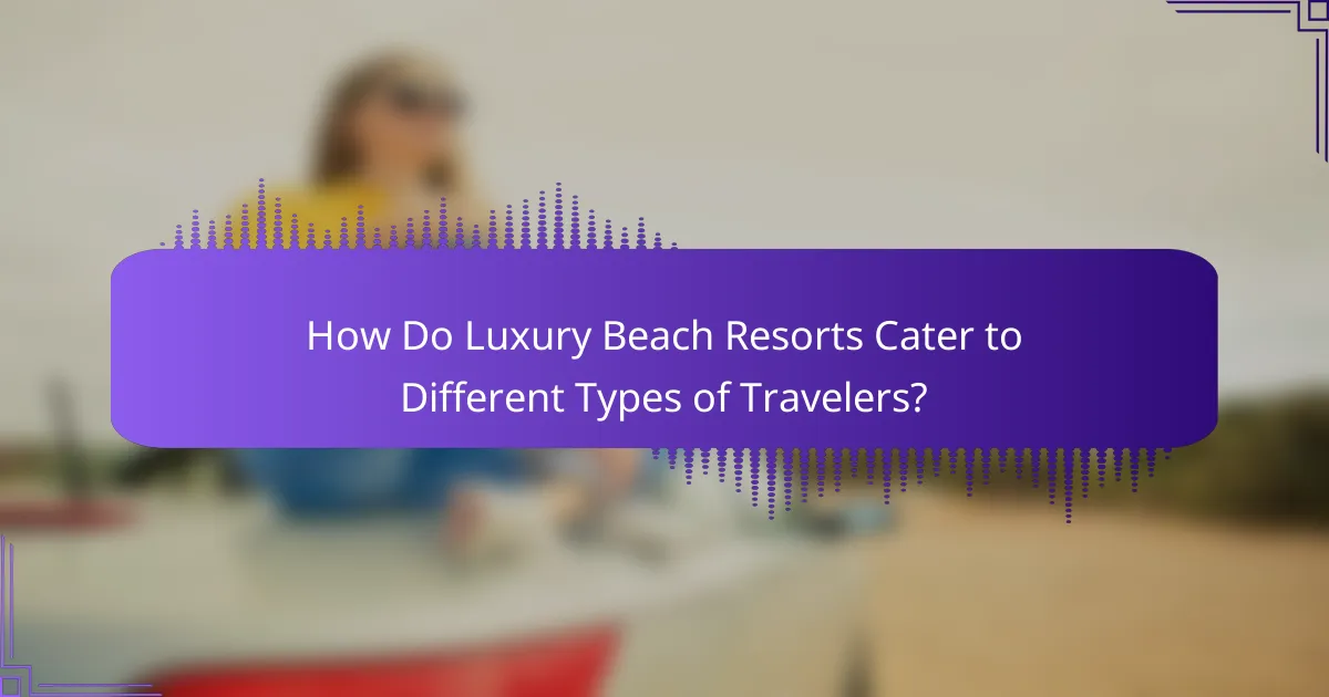 How Do Luxury Beach Resorts Cater to Different Types of Travelers?