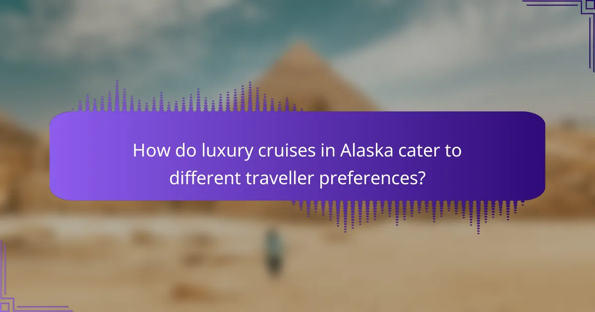 How do luxury cruises in Alaska cater to different traveller preferences?
