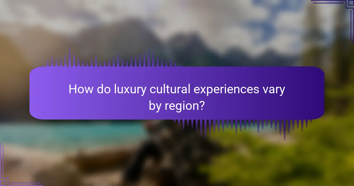 How do luxury cultural experiences vary by region?