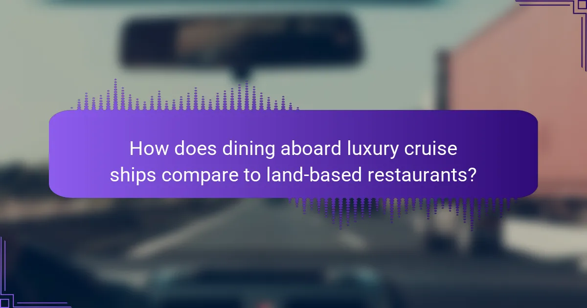 How does dining aboard luxury cruise ships compare to land-based restaurants?