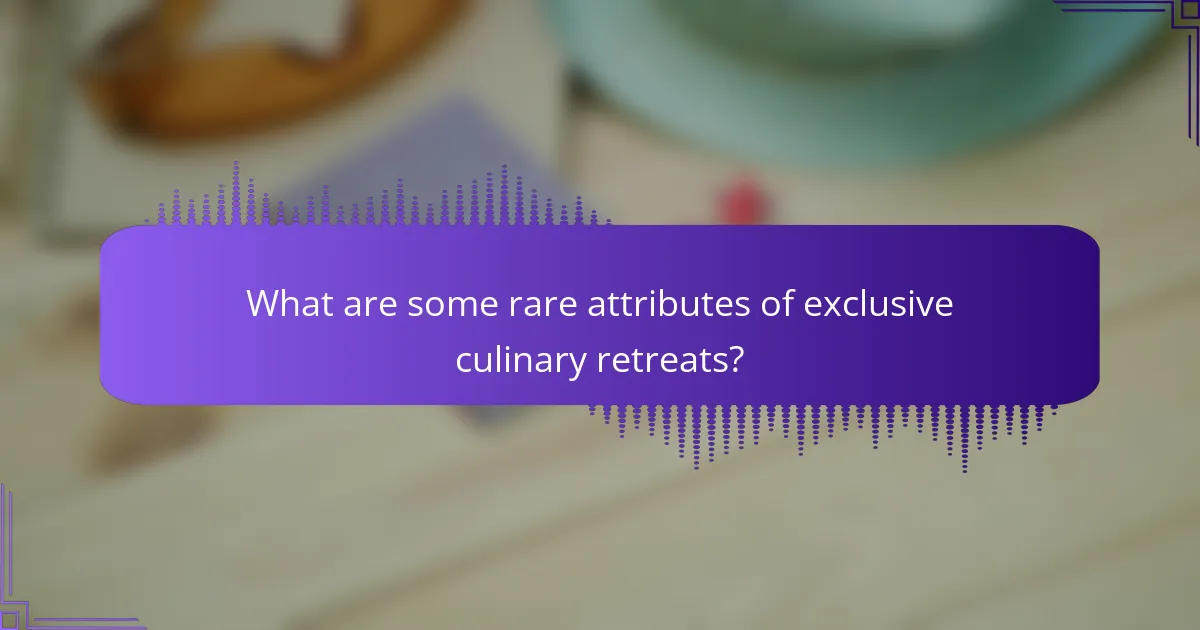What are some rare attributes of exclusive culinary retreats?