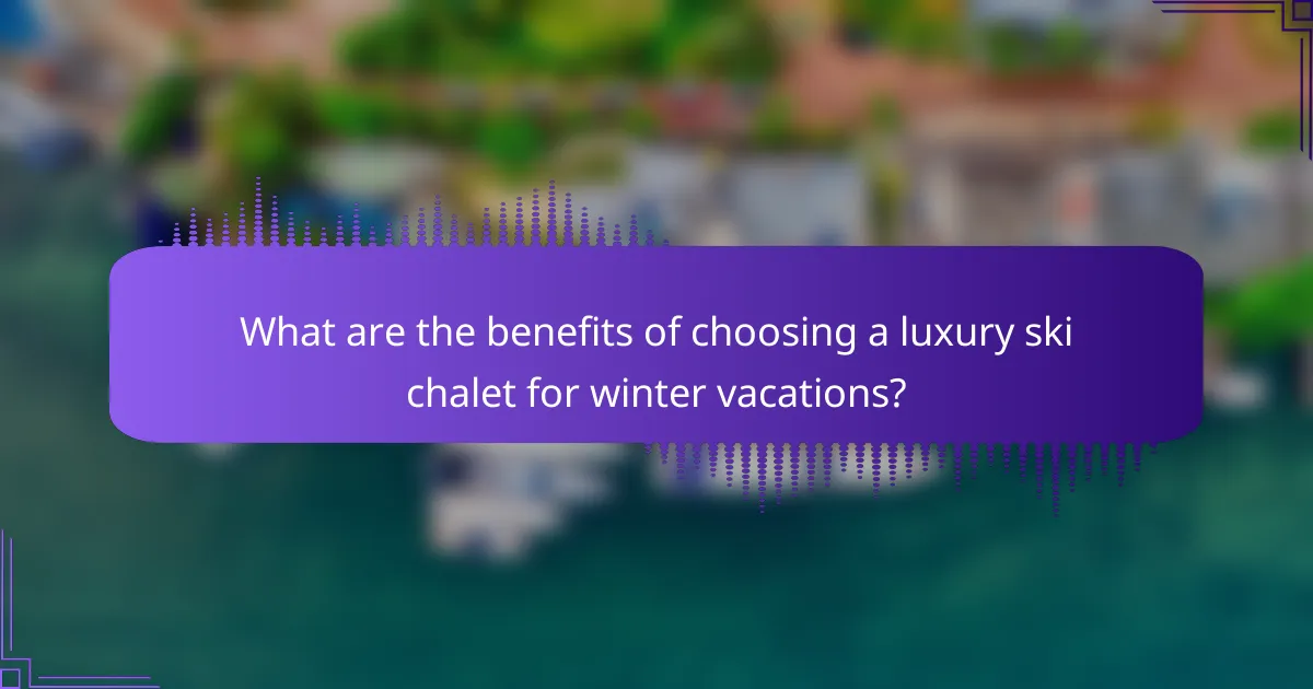 What are the benefits of choosing a luxury ski chalet for winter vacations?