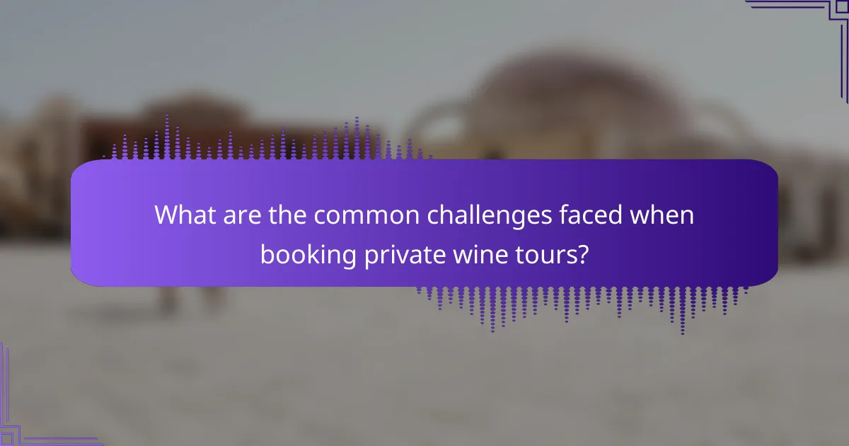 What are the common challenges faced when booking private wine tours?