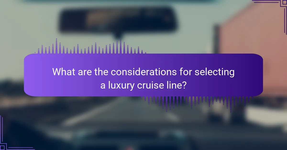 What are the considerations for selecting a luxury cruise line?