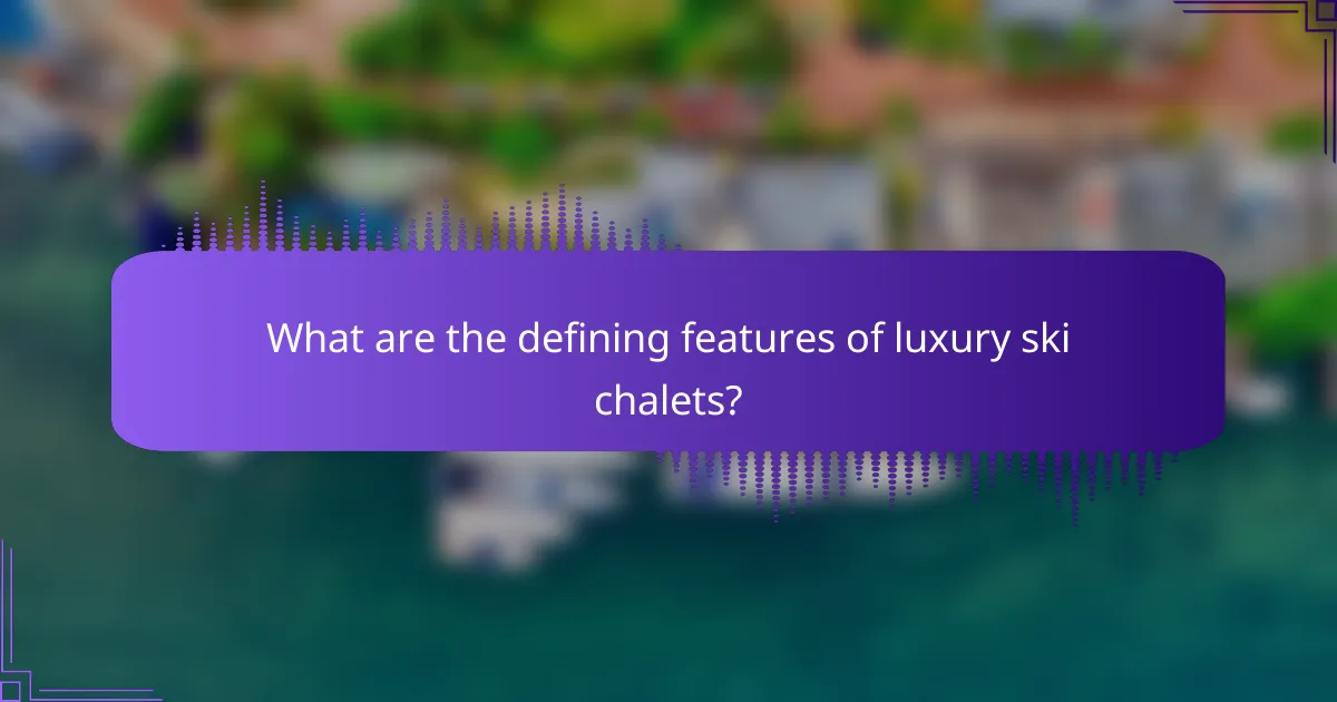 What are the defining features of luxury ski chalets?