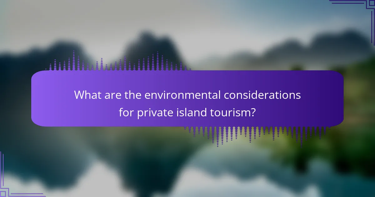 What are the environmental considerations for private island tourism?