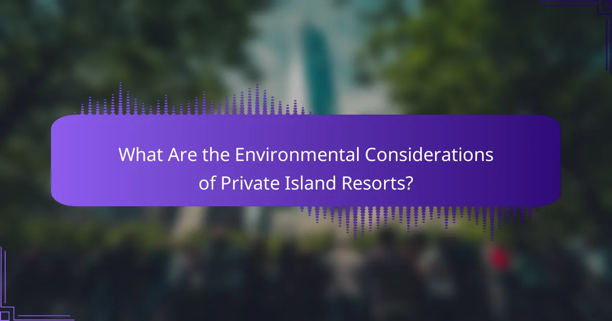 What Are the Environmental Considerations of Private Island Resorts?