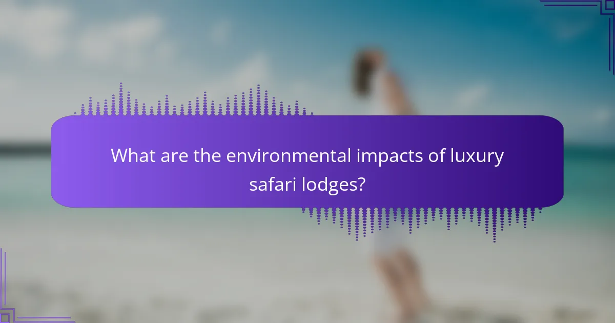 What are the environmental impacts of luxury safari lodges?