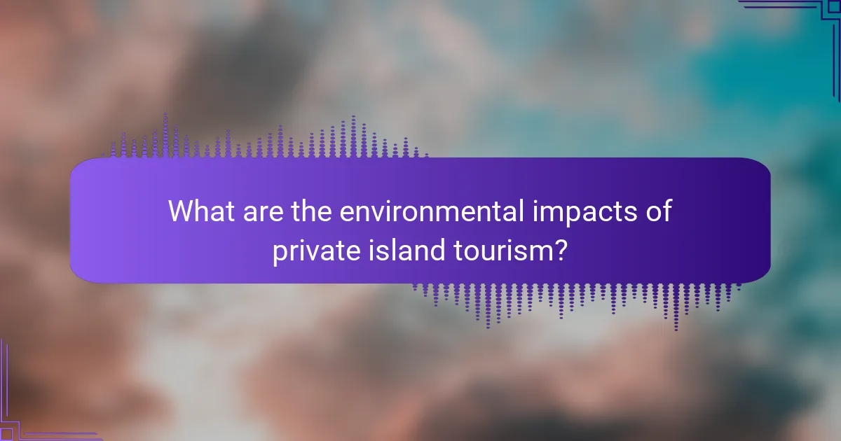 What are the environmental impacts of private island tourism?