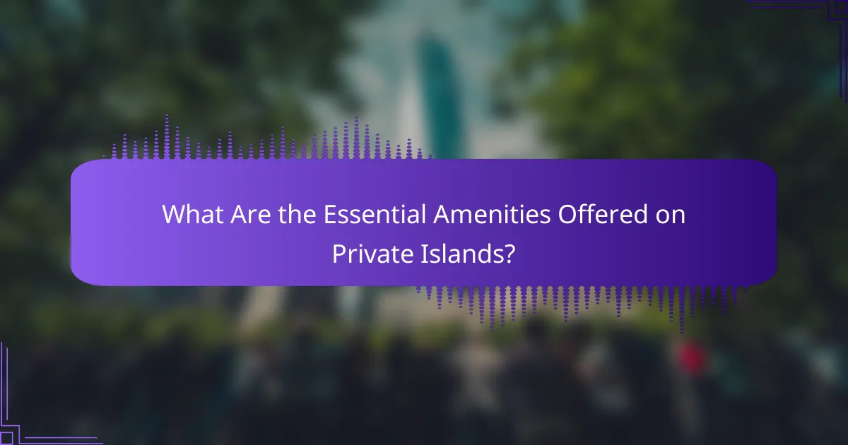 What Are the Essential Amenities Offered on Private Islands?