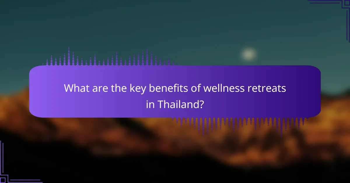 What are the key benefits of wellness retreats in Thailand?