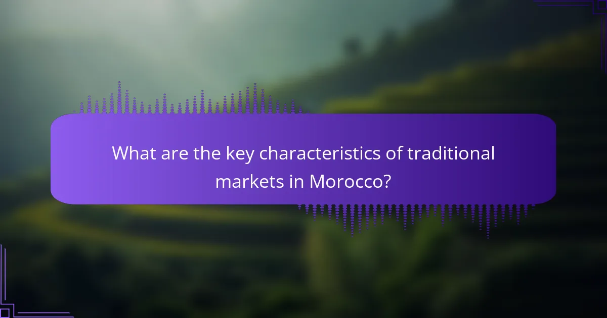 What are the key characteristics of traditional markets in Morocco?