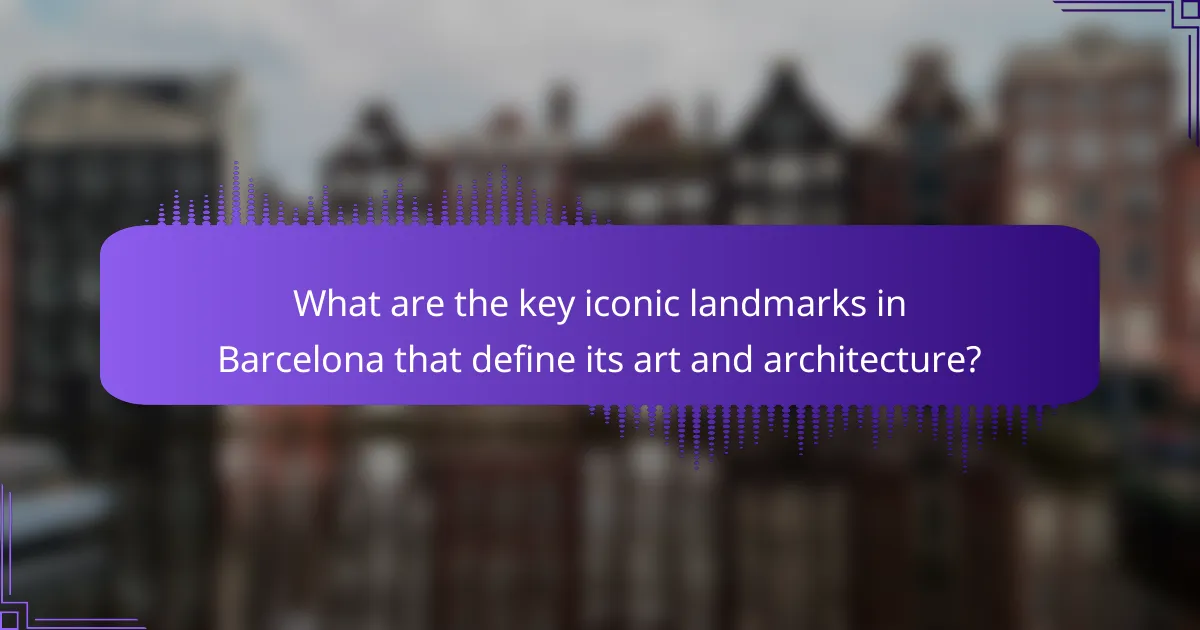 What are the key iconic landmarks in Barcelona that define its art and architecture?