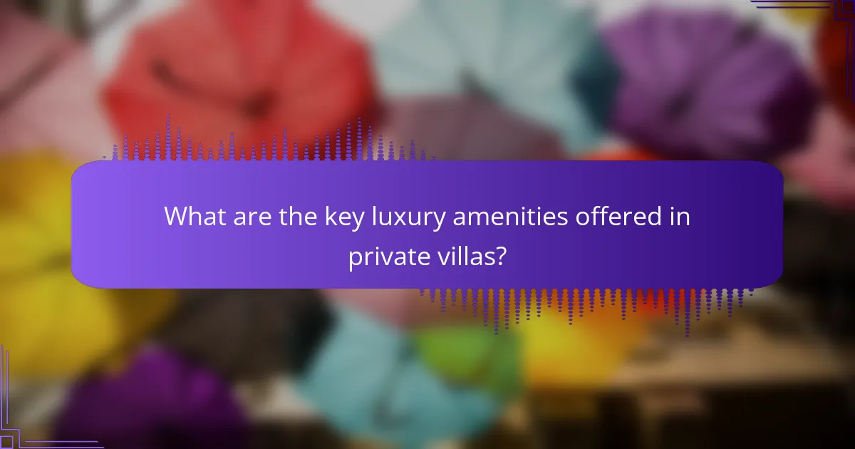 What are the key luxury amenities offered in private villas?