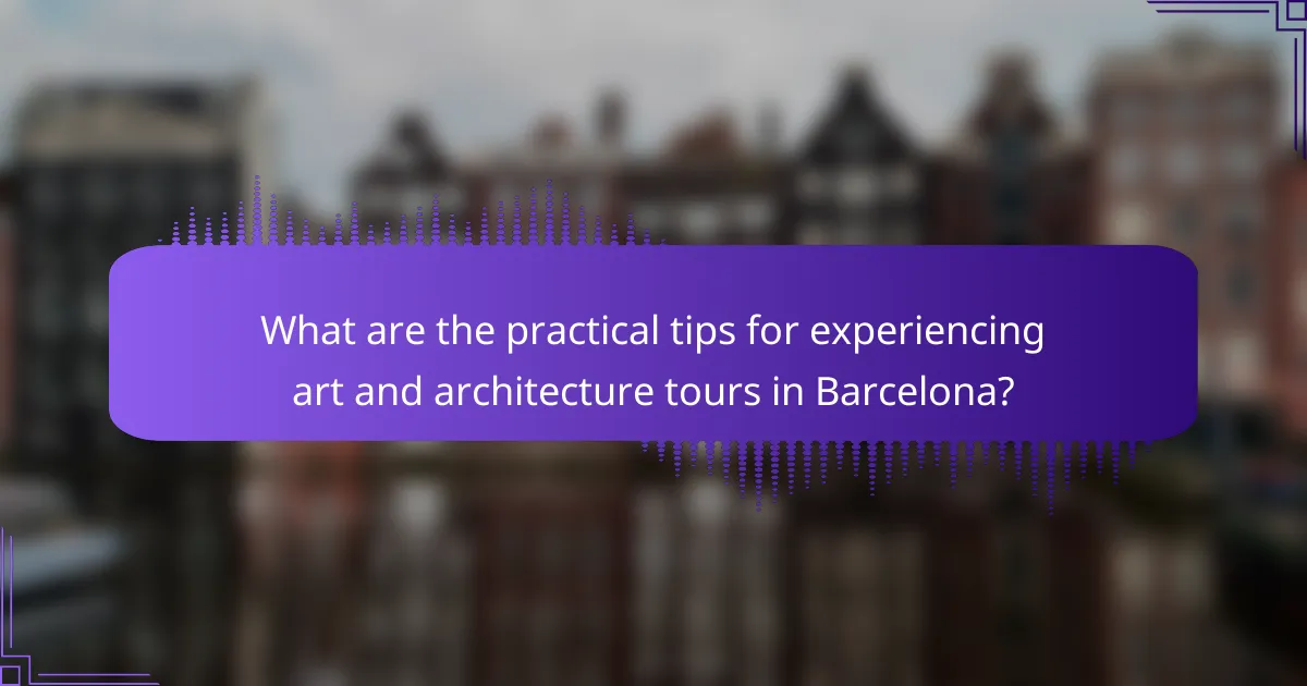 What are the practical tips for experiencing art and architecture tours in Barcelona?