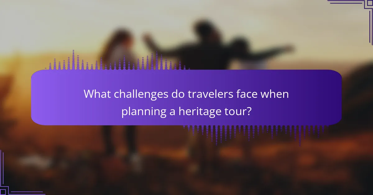 What challenges do travelers face when planning a heritage tour?