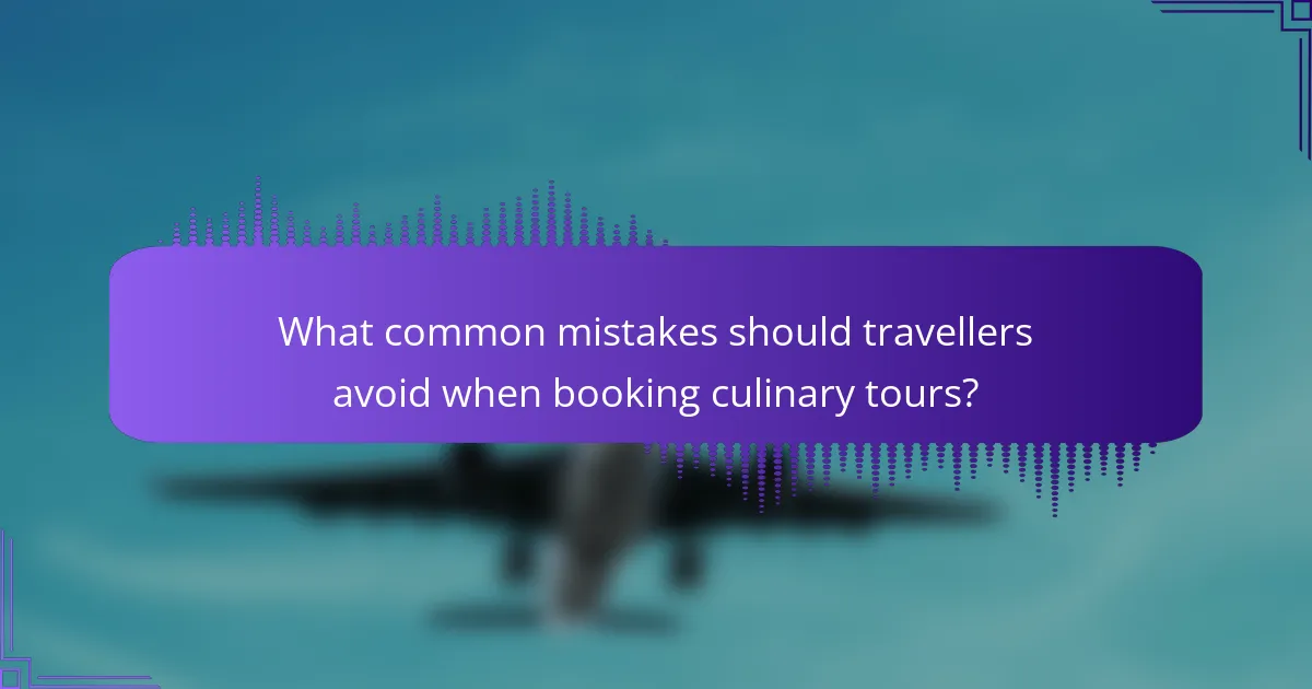 What common mistakes should travellers avoid when booking culinary tours?