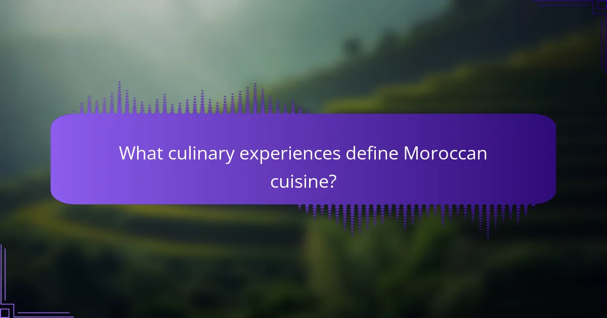 What culinary experiences define Moroccan cuisine?
