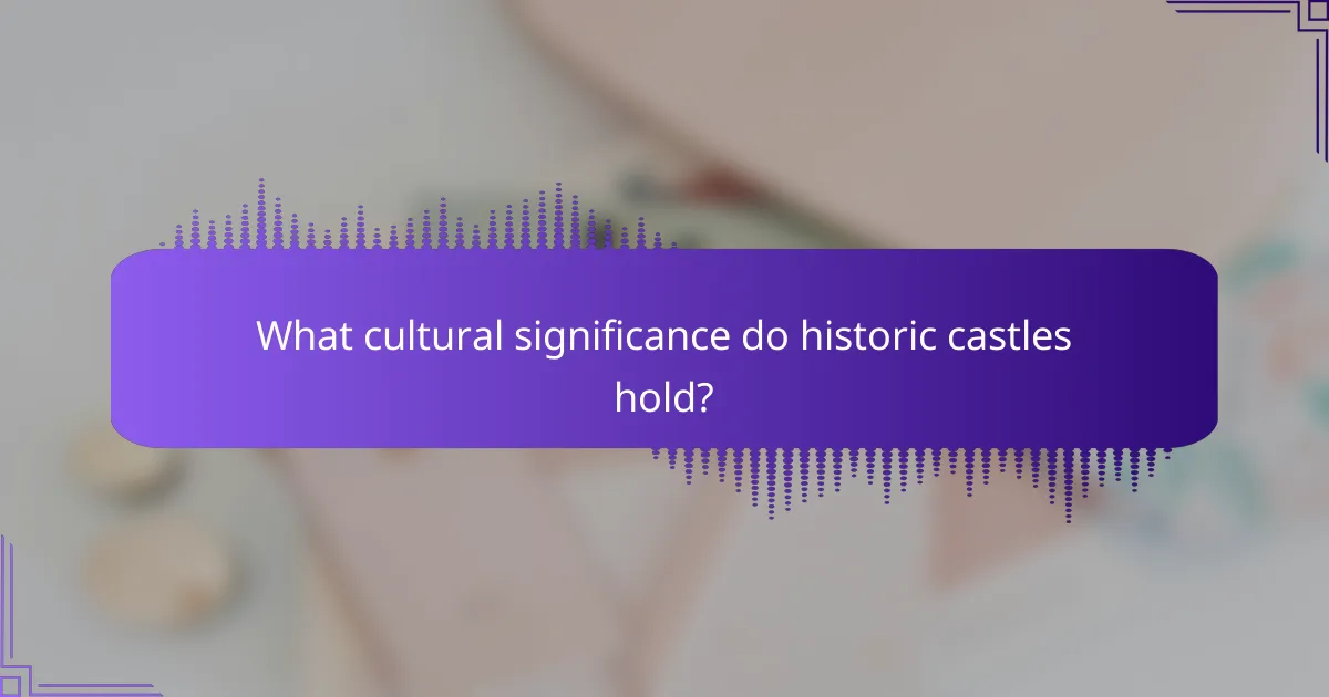 What cultural significance do historic castles hold?