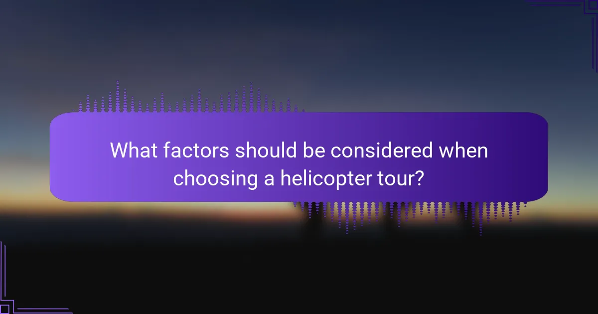What factors should be considered when choosing a helicopter tour?