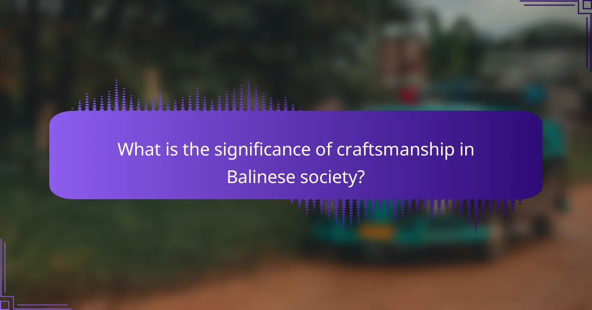 What is the significance of craftsmanship in Balinese society?