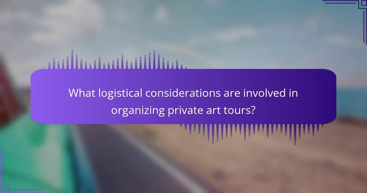 What logistical considerations are involved in organizing private art tours?