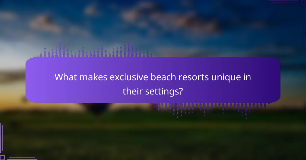 What makes exclusive beach resorts unique in their settings?