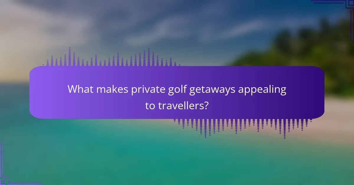 What makes private golf getaways appealing to travellers?