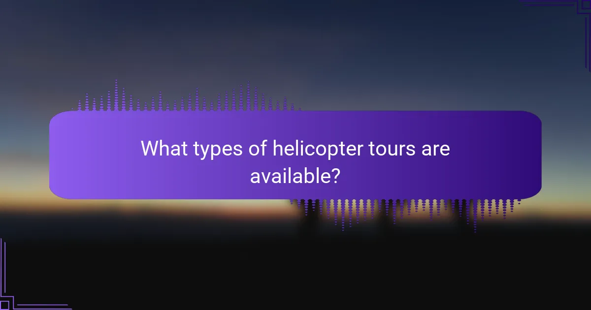 What types of helicopter tours are available?