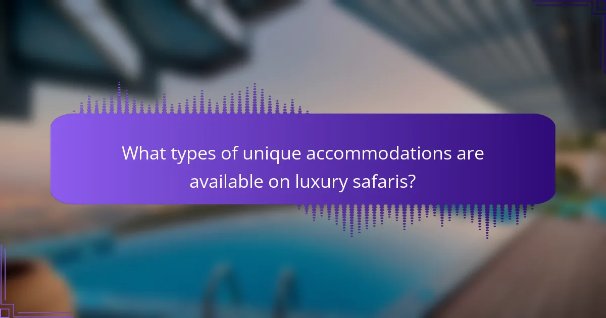 What types of unique accommodations are available on luxury safaris?