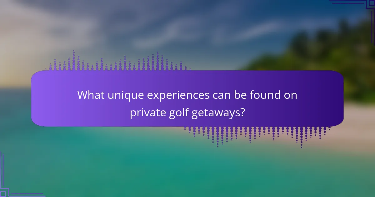 What unique experiences can be found on private golf getaways?