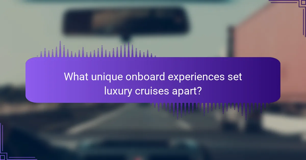 What unique onboard experiences set luxury cruises apart?