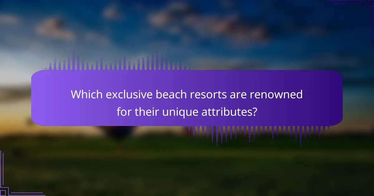 Which exclusive beach resorts are renowned for their unique attributes?