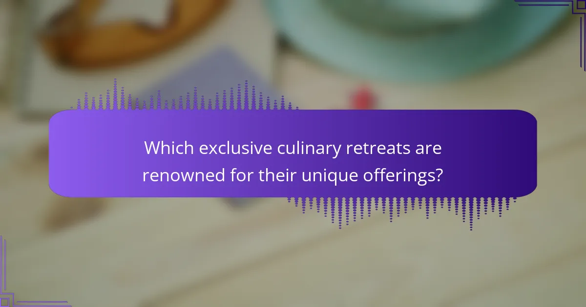 Which exclusive culinary retreats are renowned for their unique offerings?