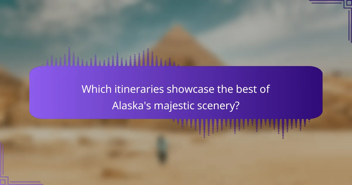 Which itineraries showcase the best of Alaska's majestic scenery?