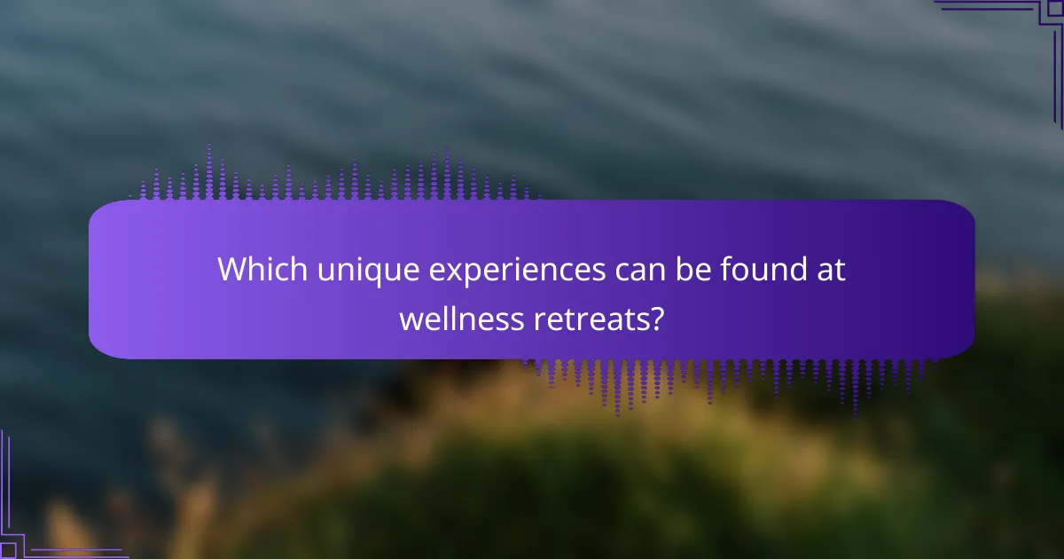 Which unique experiences can be found at wellness retreats?