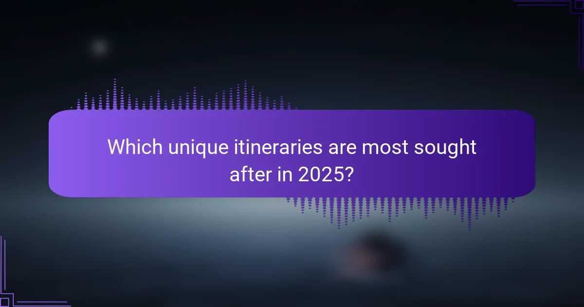Which unique itineraries are most sought after in 2025?