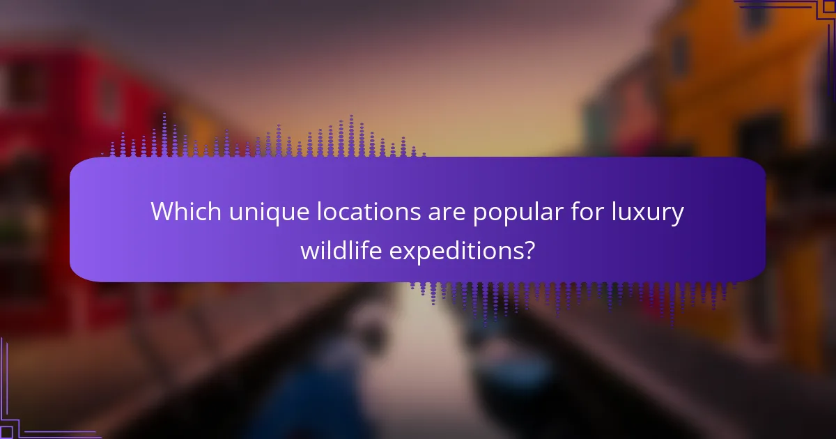 Which unique locations are popular for luxury wildlife expeditions?